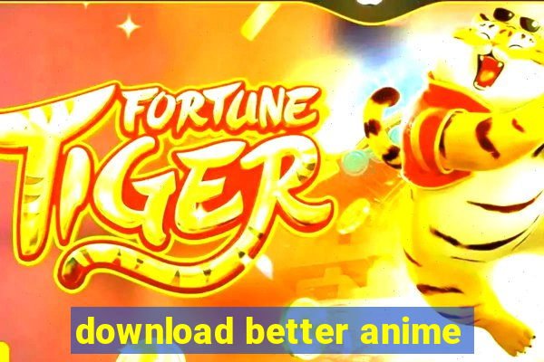 download better anime